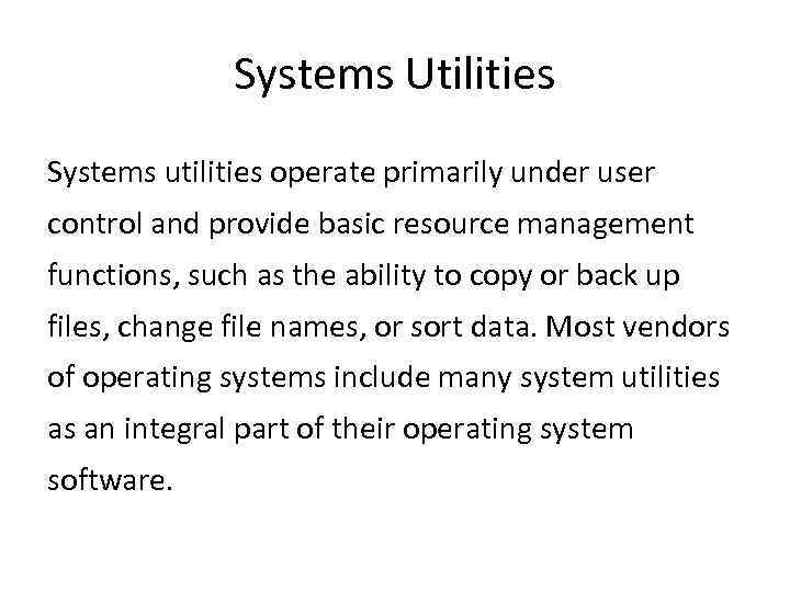 Systems Utilities Systems utilities operate primarily under user control and provide basic resource management