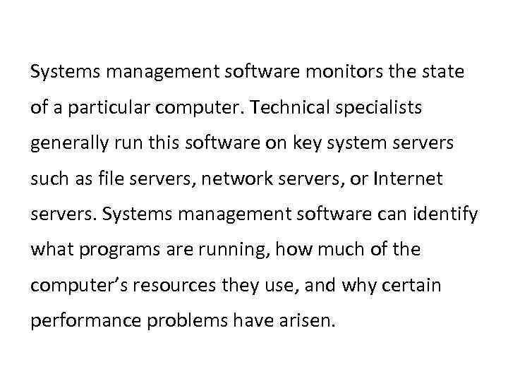 Systems management software monitors the state of a particular computer. Technical specialists generally run
