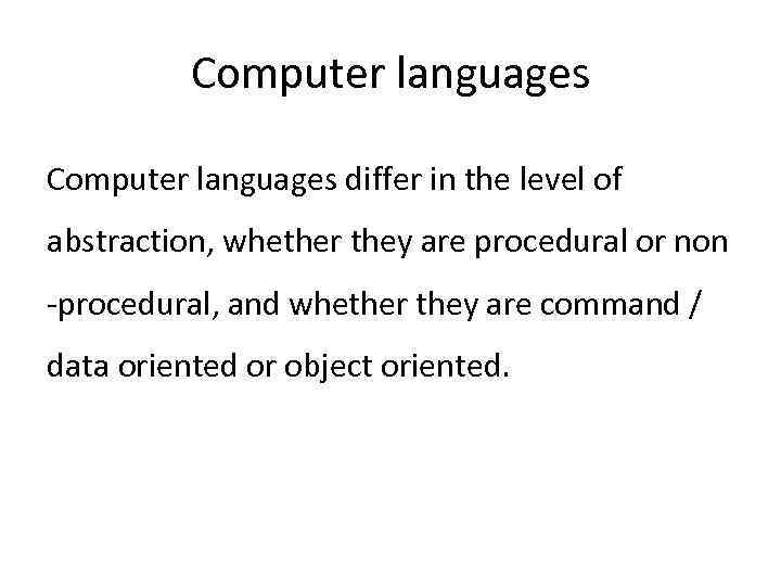 Computer languages differ in the level of abstraction, whether they are procedural or non