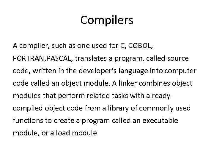 Compilers A compiler, such as one used for C, COBOL, FORTRAN, PASCAL, translates a
