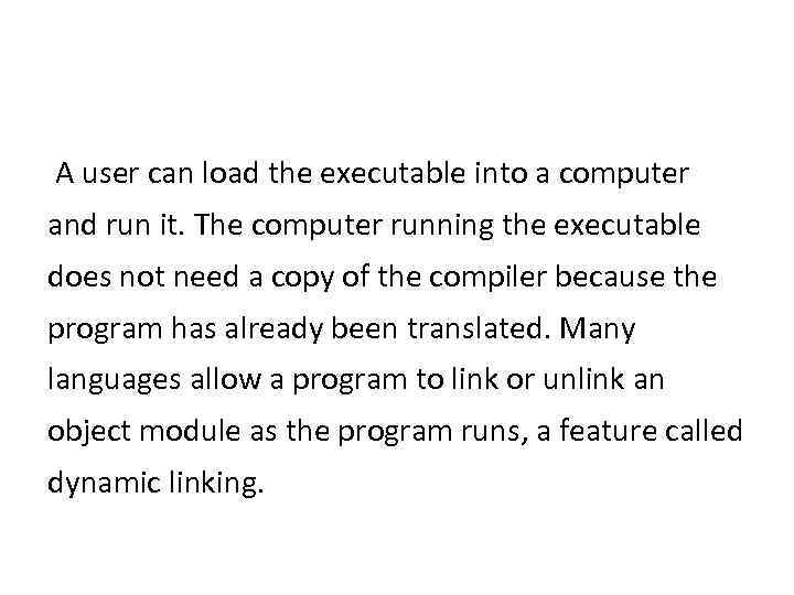 A user can load the executable into a computer and run it. The computer