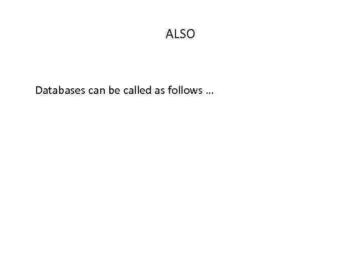 ALSO Databases can be called as follows … 
