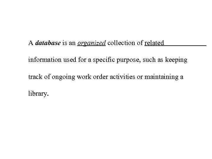 A database is an organized collection of related information used for a specific purpose,