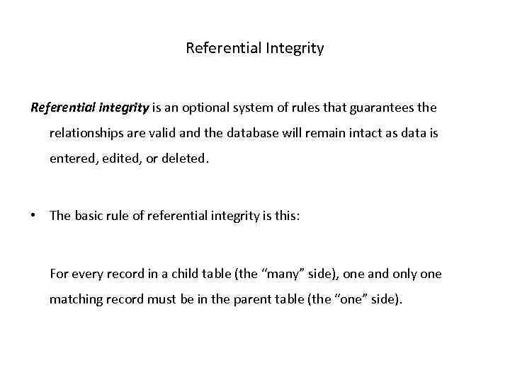 Referential Integrity Referential integrity is an optional system of rules that guarantees the relationships