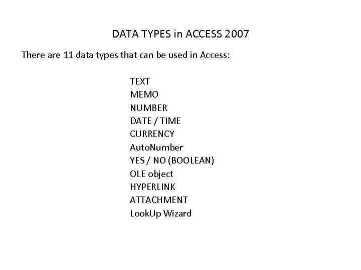 DATA TYPES in ACCESS 2007 There are 11 data types that can be used
