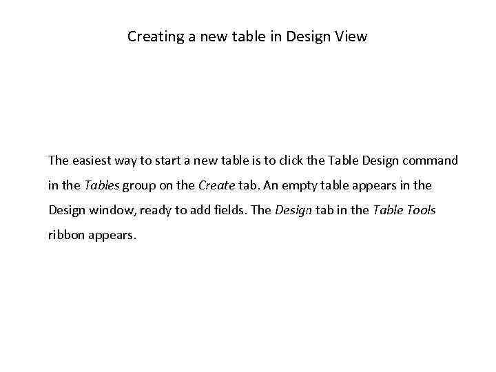 Creating a new table in Design View The easiest way to start a new