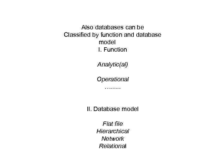 Also databases can be Classified by function and database model I. Function Analytic(al) Operational
