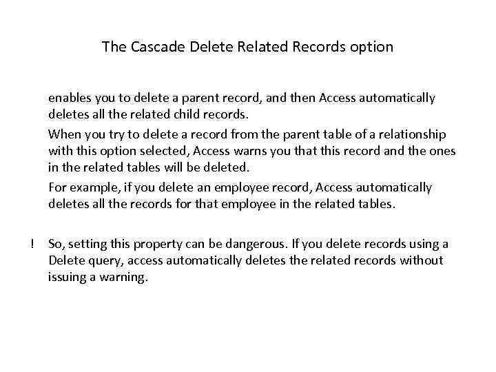 The Cascade Delete Related Records option ! enables you to delete a parent record,