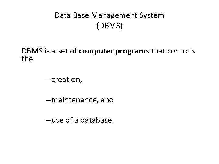 Data Base Management System (DBMS) DBMS is a set of computer programs that controls