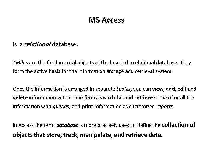 MS Access is a relational database. Tables are the fundamental objects at the heart