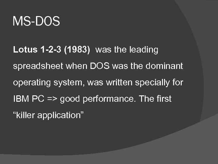MS-DOS Lotus 1 -2 -3 (1983) was the leading spreadsheet when DOS was the