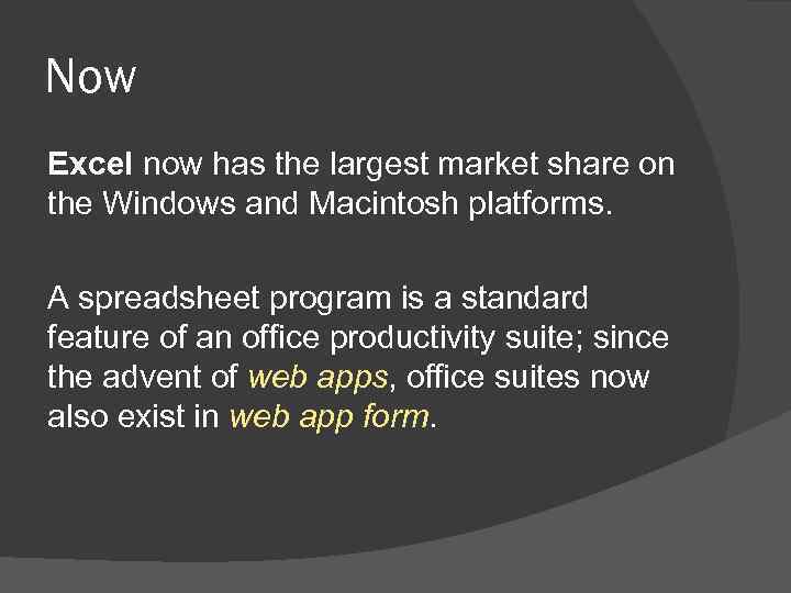 Now Excel now has the largest market share on the Windows and Macintosh platforms.