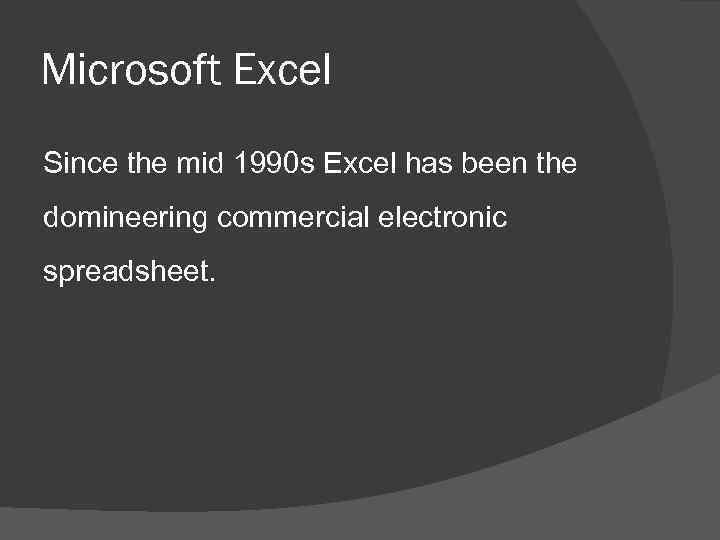 Microsoft Excel Since the mid 1990 s Excel has been the domineering commercial electronic
