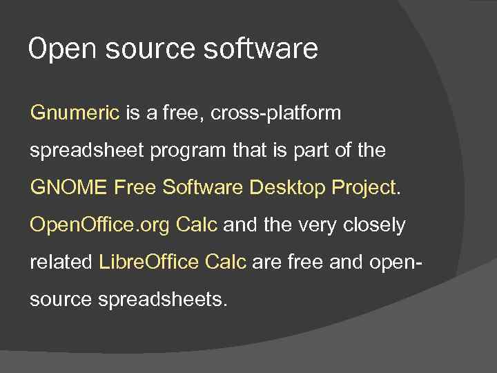 Open source software Gnumeric is a free, cross-platform spreadsheet program that is part of