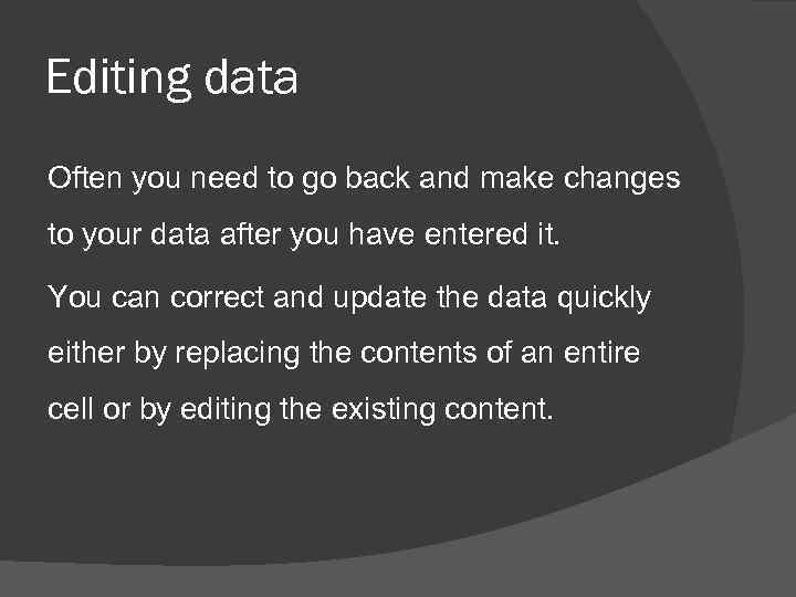 Editing data Often you need to go back and make changes to your data