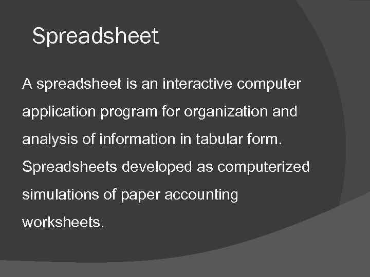 Spreadsheet A spreadsheet is an interactive computer application program for organization and analysis of