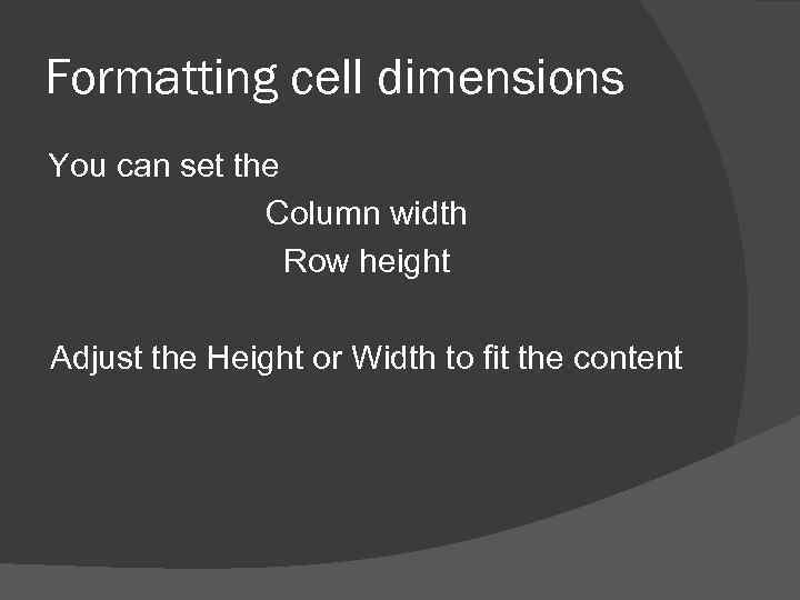 Formatting cell dimensions You can set the Column width Row height Adjust the Height