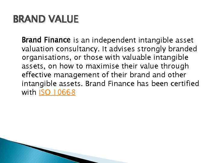 BRAND VALUE Brand Finance is an independent intangible asset valuation consultancy. It advises strongly