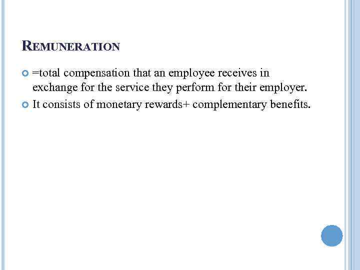 REMUNERATION =total compensation that an employee receives in exchange for the service they perform