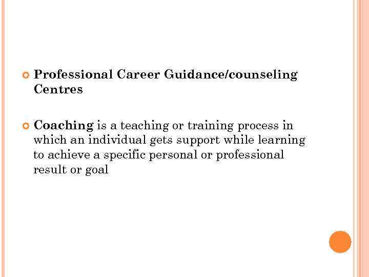  Professional Career Guidance/counseling Centres Coaching is a teaching or training process in which