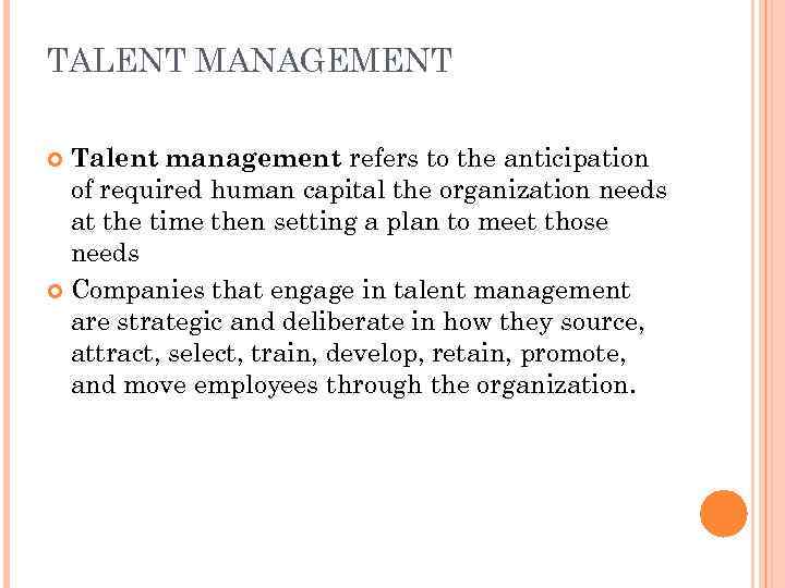 TALENT MANAGEMENT Talent management refers to the anticipation of required human capital the organization