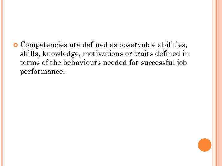  Competencies are defined as observable abilities, skills, knowledge, motivations or traits defined in