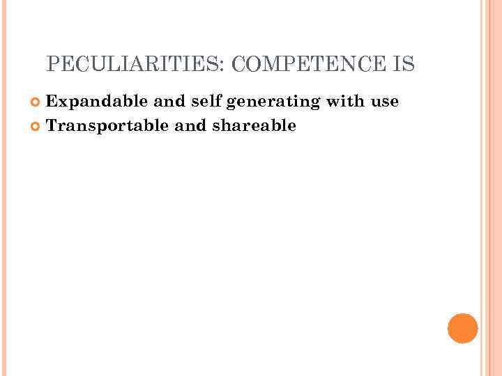 PECULIARITIES: COMPETENCE IS Expandable and self generating with use Transportable and shareable 