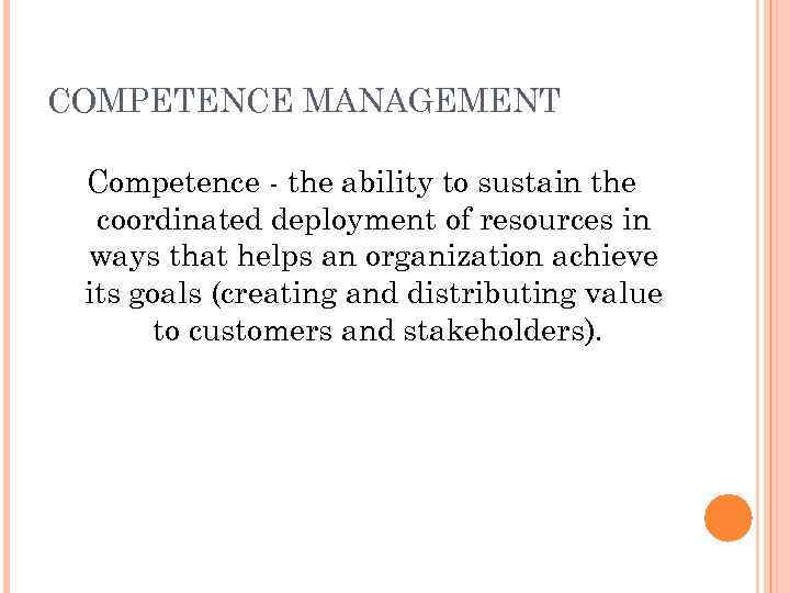 COMPETENCE MANAGEMENT Competence - the ability to sustain the coordinated deployment of resources in