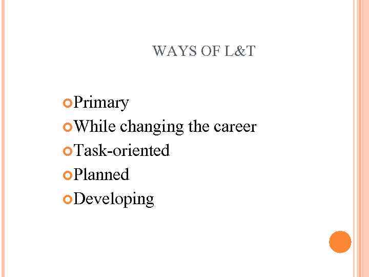 WAYS OF L&T Primary While changing the career Task-oriented Рlanned Developing 