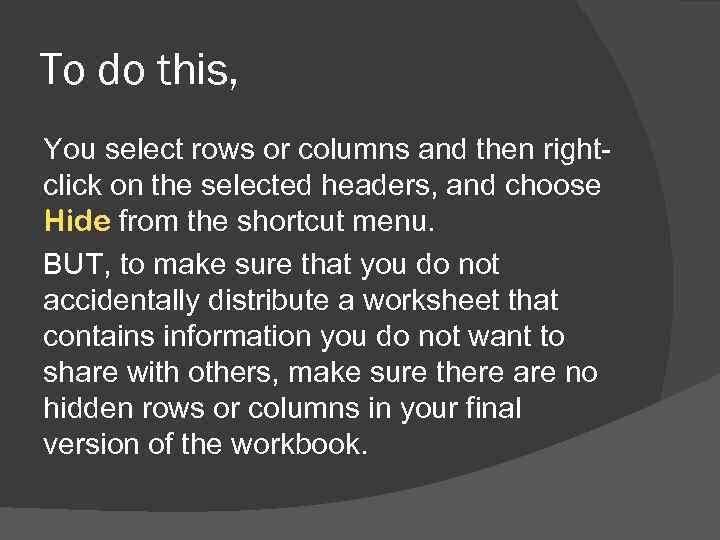 To do this, You select rows or columns and then rightclick on the selected
