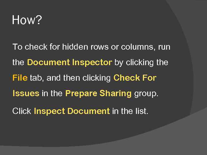 How? To check for hidden rows or columns, run the Document Inspector by clicking