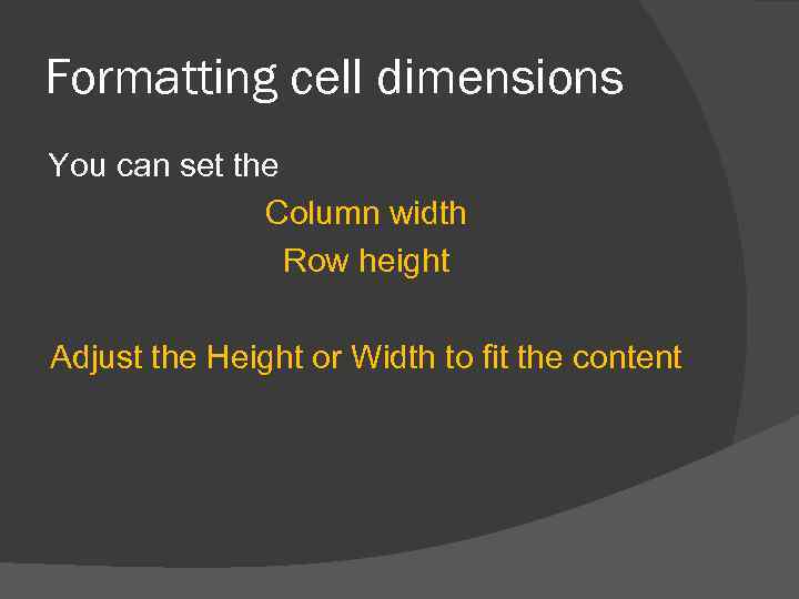Formatting cell dimensions You can set the Column width Row height Adjust the Height
