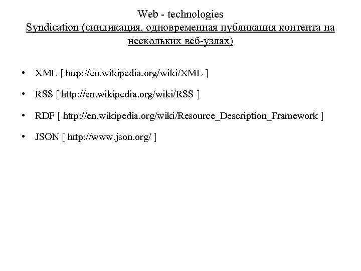 Web - technologies Syndication (синдикация, одновременная публикация контента на нескольких веб-узлах) • XML [