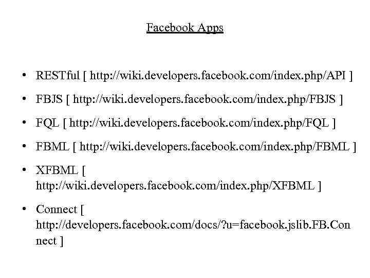 Facebook Apps • RESTful [ http: //wiki. developers. facebook. com/index. php/API ] • FBJS