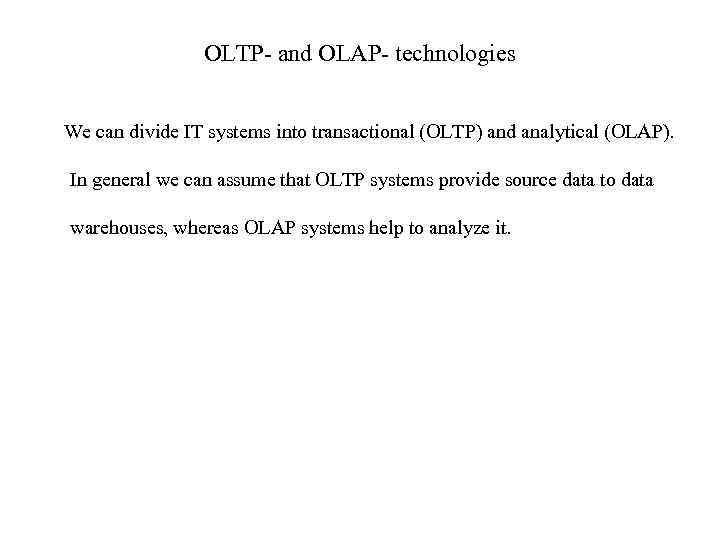 OLTP- and OLAP- technologies We can divide IT systems into transactional (OLTP) and analytical