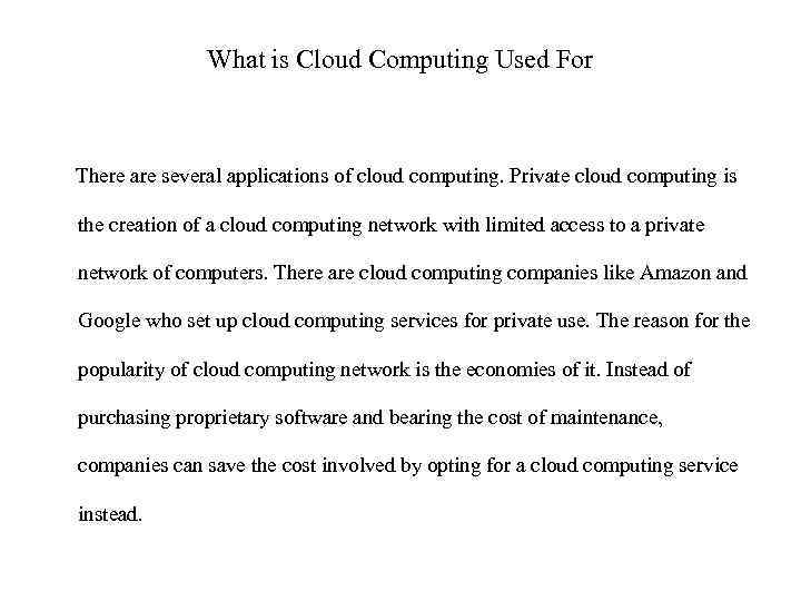 What is Cloud Computing Used For There are several applications of cloud computing. Private