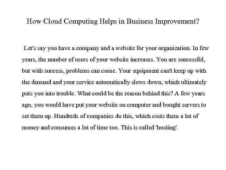 How Cloud Computing Helps in Business Improvement? Let's say you have a company and