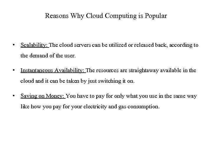 Reasons Why Cloud Computing is Popular • Scalability: The cloud servers can be utilized