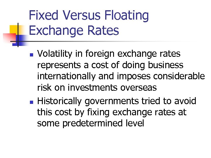 Fixed Versus Floating Exchange Rates n n Volatility in foreign exchange rates represents a