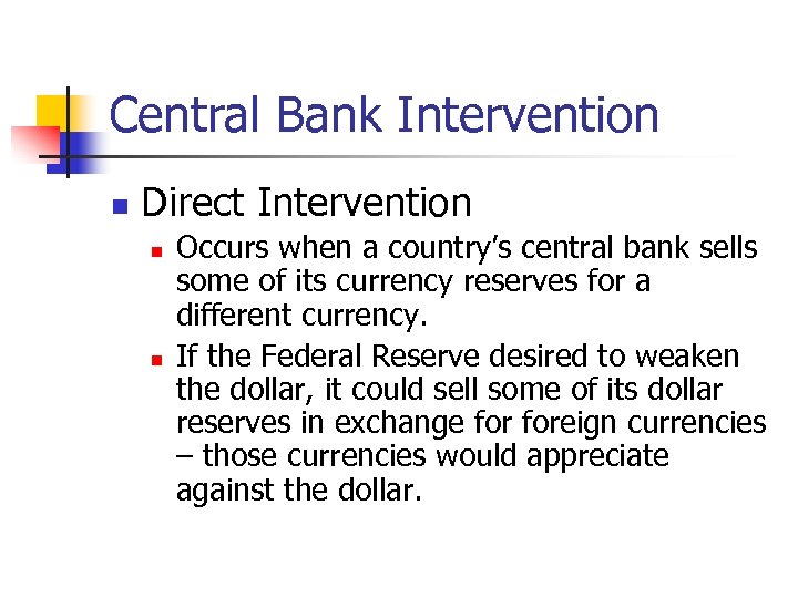 Central Bank Intervention n Direct Intervention n n Occurs when a country’s central bank