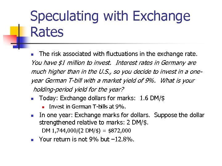 Speculating with Exchange Rates n The risk associated with fluctuations in the exchange rate.