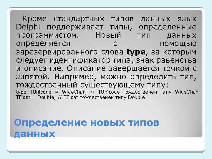 Кроме стандартных типов данных язык Delphi поддерживает типы, определенные программистом. Новый тип данных определяется