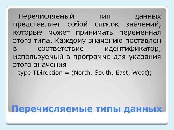 Перечисляемый тип данных представляет собой список значений, которые может принимать переменная этого типа. Каждому