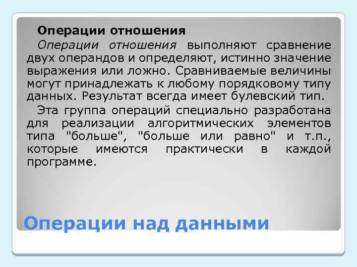 Операции отношения выполняют сравнение двух операндов и определяют, истинно значение выражения или ложно. Сравниваемые