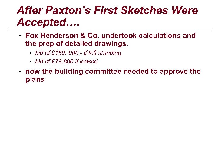 After Paxton’s First Sketches Were Accepted…. • Fox Henderson & Co. undertook calculations and