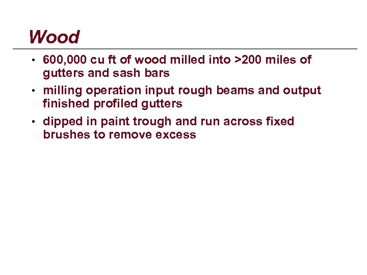 Wood • 600, 000 cu ft of wood milled into >200 miles of gutters