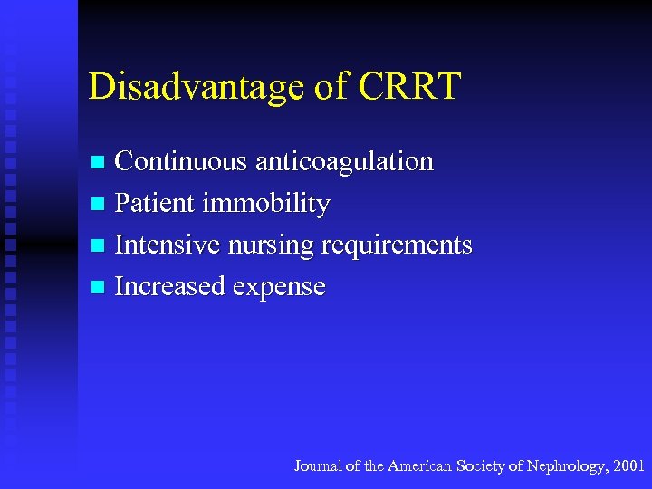 Disadvantage of CRRT Continuous anticoagulation n Patient immobility n Intensive nursing requirements n Increased