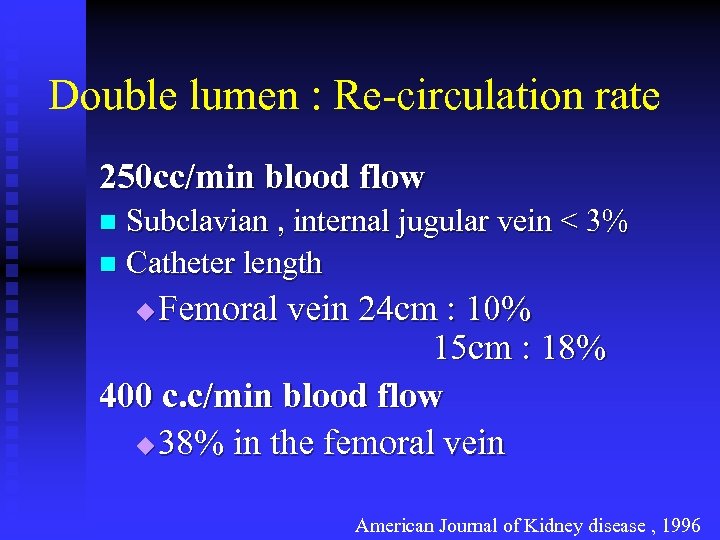  Double lumen : Re-circulation rate 250 cc/min blood flow Subclavian , internal jugular
