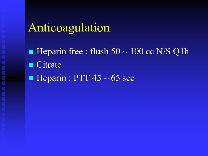 Anticoagulation Heparin free : flush 50 ~ 100 cc N/S Q 1 h n