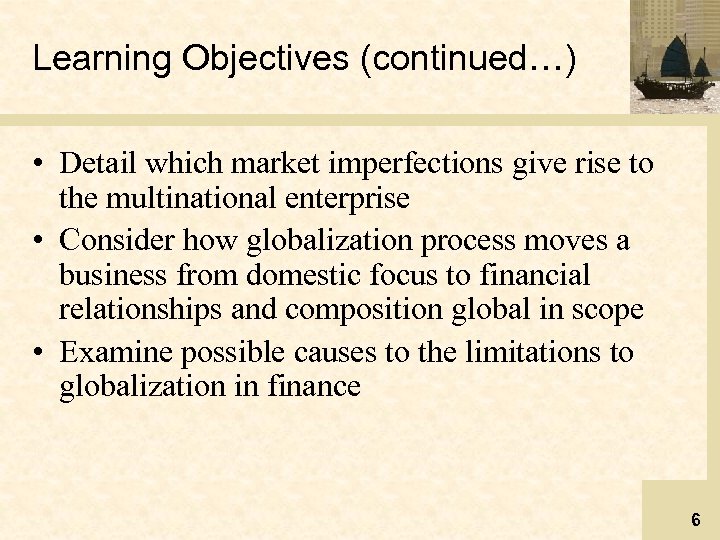 Learning Objectives (continued…) • Detail which market imperfections give rise to the multinational enterprise